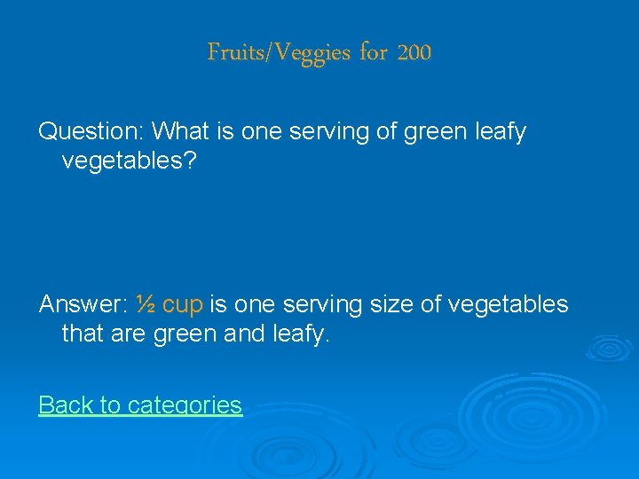 Fruits/Veggies for 200 Question: What is one serving of green leafy vegetables? Answer: ½