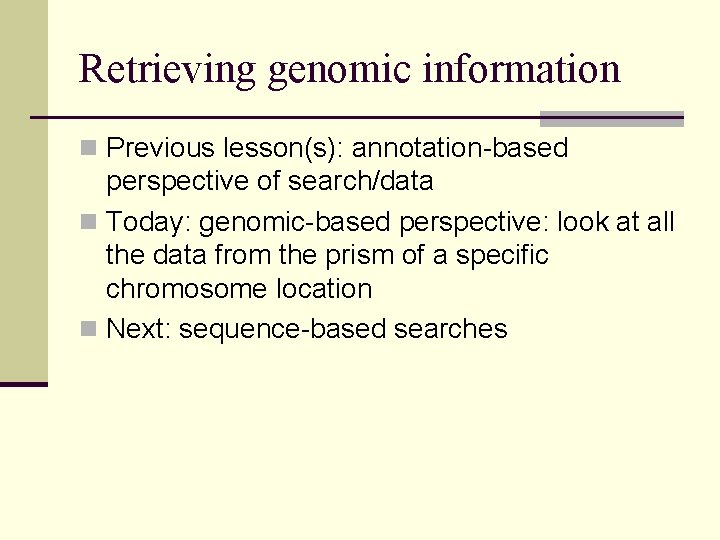 Retrieving genomic information n Previous lesson(s): annotation-based perspective of search/data n Today: genomic-based perspective: