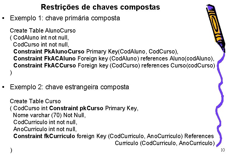Restrições de chaves compostas • Exemplo 1: chave primária composta Create Table Aluno. Curso
