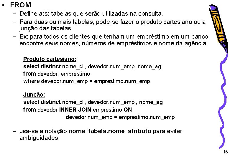  • FROM – Define a(s) tabelas que serão utilizadas na consulta. – Para