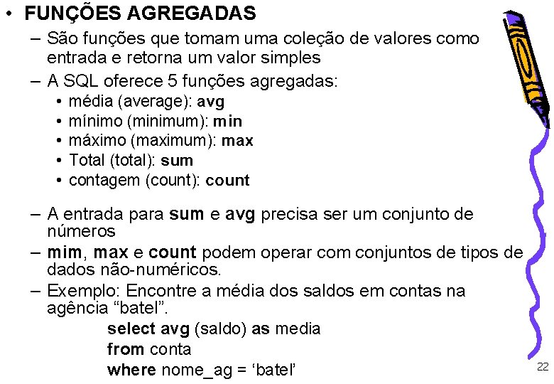  • FUNÇÕES AGREGADAS – São funções que tomam uma coleção de valores como