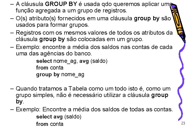 – A cláusula GROUP BY é usada qdo queremos aplicar uma função agregada a