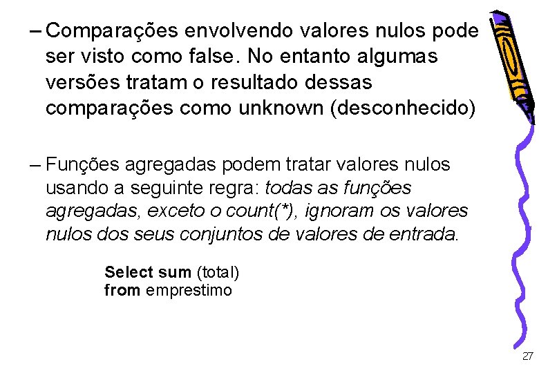 – Comparações envolvendo valores nulos pode ser visto como false. No entanto algumas versões