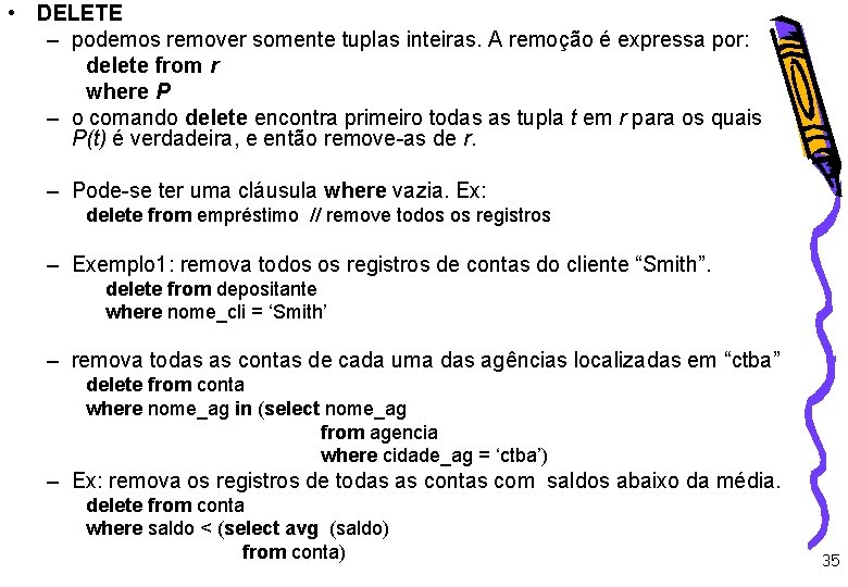  • DELETE – podemos remover somente tuplas inteiras. A remoção é expressa por: