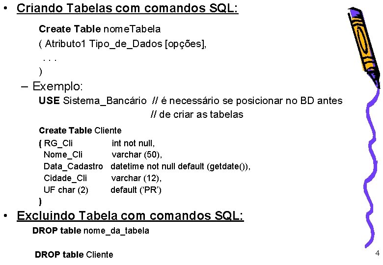  • Criando Tabelas comandos SQL: Create Table nome. Tabela ( Atributo 1 Tipo_de_Dados