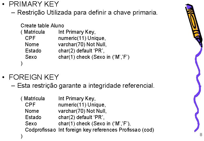  • PRIMARY KEY – Restrição Utilizada para definir a chave primaria. Create table