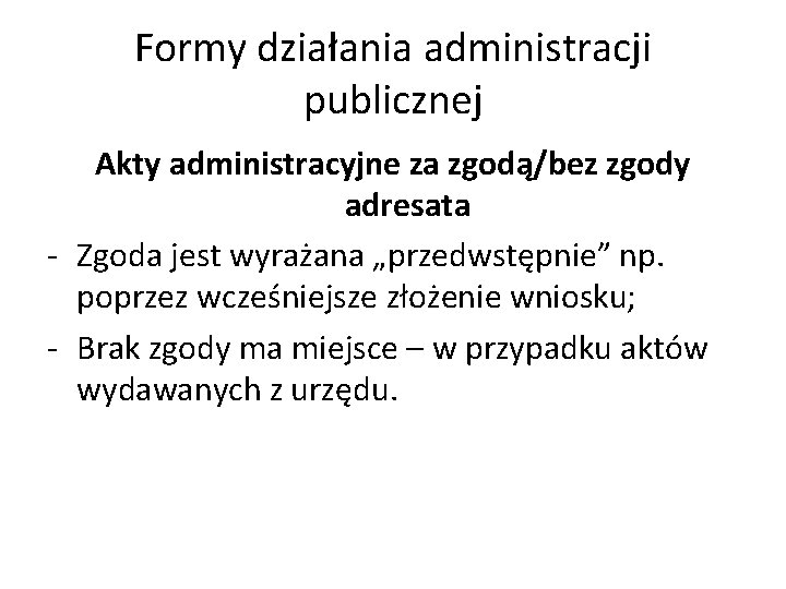 Formy działania administracji publicznej Akty administracyjne za zgodą/bez zgody adresata - Zgoda jest wyrażana