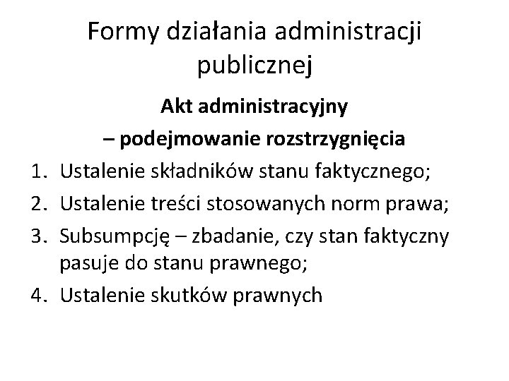 Formy działania administracji publicznej 1. 2. 3. 4. Akt administracyjny – podejmowanie rozstrzygnięcia Ustalenie