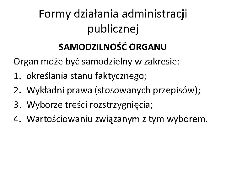 Formy działania administracji publicznej SAMODZILNOŚĆ ORGANU Organ może być samodzielny w zakresie: 1. określania