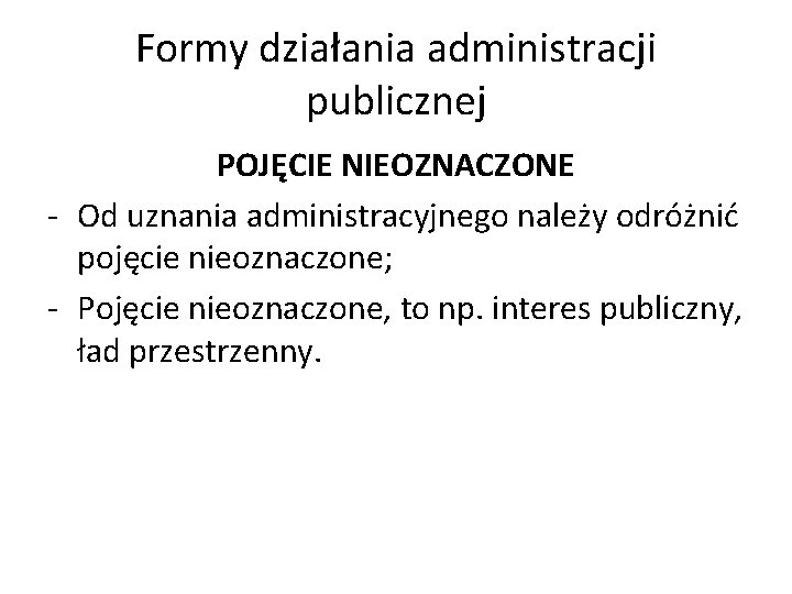 Formy działania administracji publicznej POJĘCIE NIEOZNACZONE - Od uznania administracyjnego należy odróżnić pojęcie nieoznaczone;