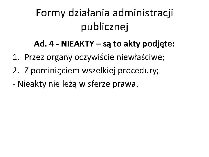 Formy działania administracji publicznej Ad. 4 - NIEAKTY – są to akty podjęte: 1.