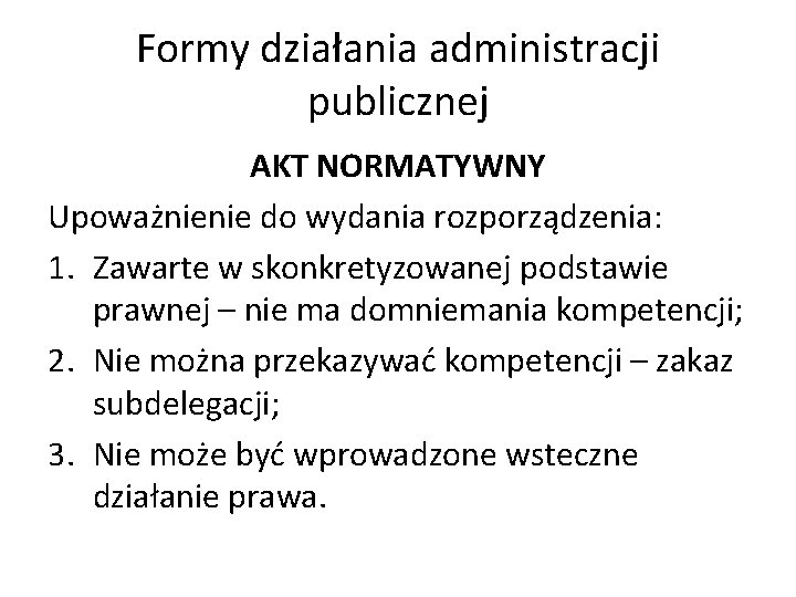Formy działania administracji publicznej AKT NORMATYWNY Upoważnienie do wydania rozporządzenia: 1. Zawarte w skonkretyzowanej