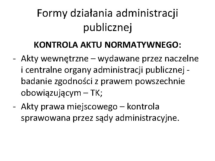 Formy działania administracji publicznej KONTROLA AKTU NORMATYWNEGO: - Akty wewnętrzne – wydawane przez naczelne