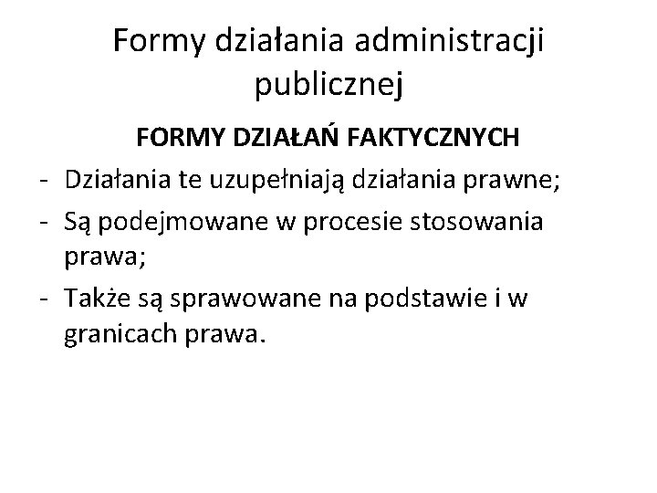 Formy działania administracji publicznej FORMY DZIAŁAŃ FAKTYCZNYCH - Działania te uzupełniają działania prawne; -