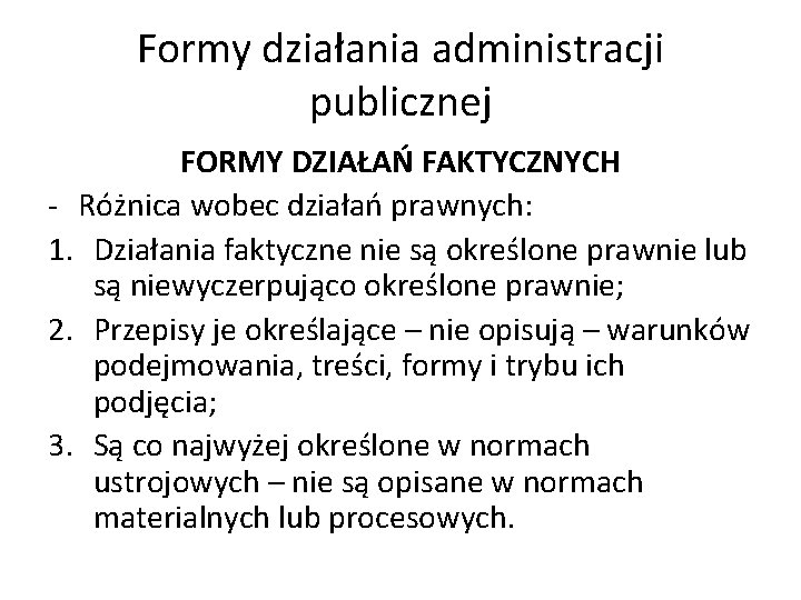 Formy działania administracji publicznej FORMY DZIAŁAŃ FAKTYCZNYCH - Różnica wobec działań prawnych: 1. Działania
