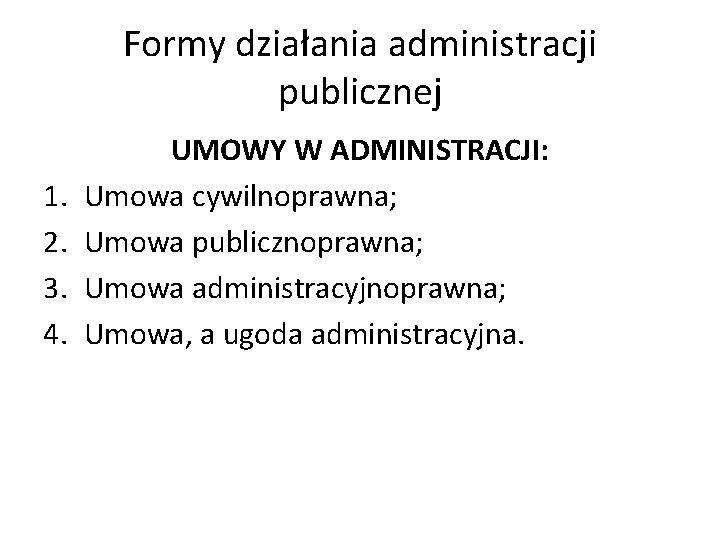 Formy działania administracji publicznej 1. 2. 3. 4. UMOWY W ADMINISTRACJI: Umowa cywilnoprawna; Umowa