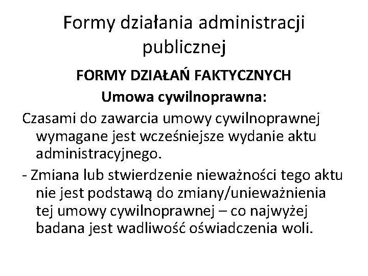 Formy działania administracji publicznej FORMY DZIAŁAŃ FAKTYCZNYCH Umowa cywilnoprawna: Czasami do zawarcia umowy cywilnoprawnej