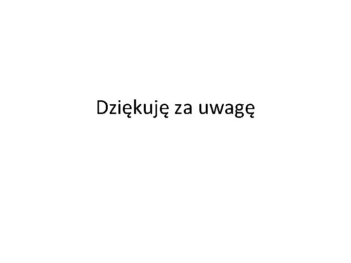 Dziękuję za uwagę 