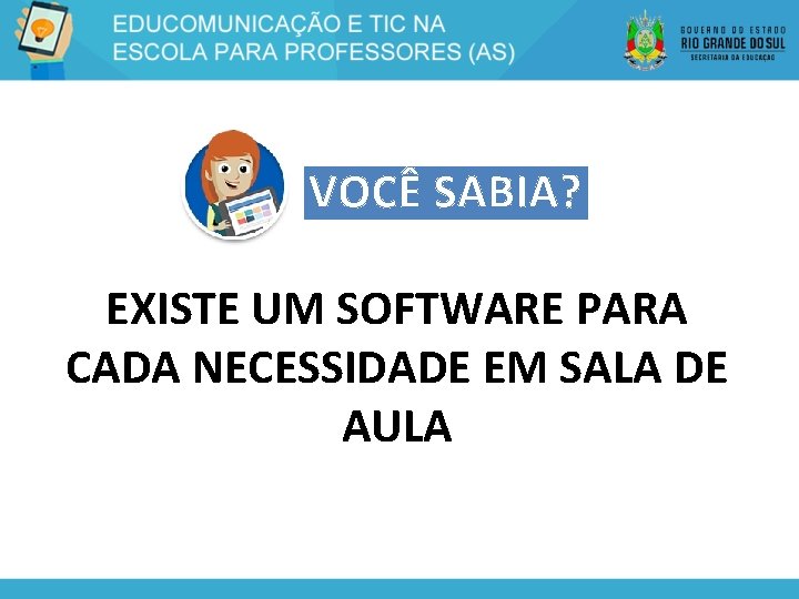 VOCÊ SABIA? EXISTE UM SOFTWARE PARA CADA NECESSIDADE EM SALA DE AULA 