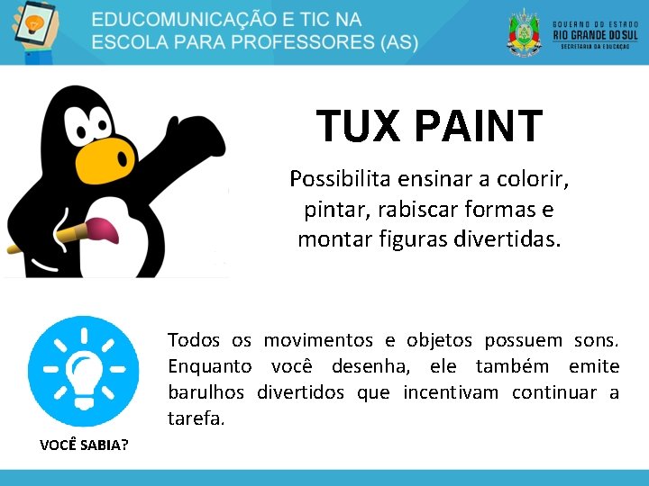 TUX PAINT Possibilita ensinar a colorir, pintar, rabiscar formas e montar figuras divertidas. Todos