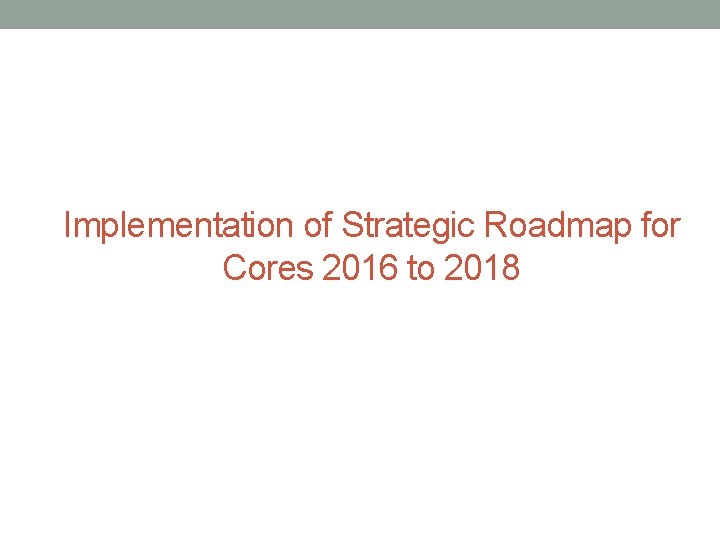 Implementation of Strategic Roadmap for Cores 2016 to 2018 