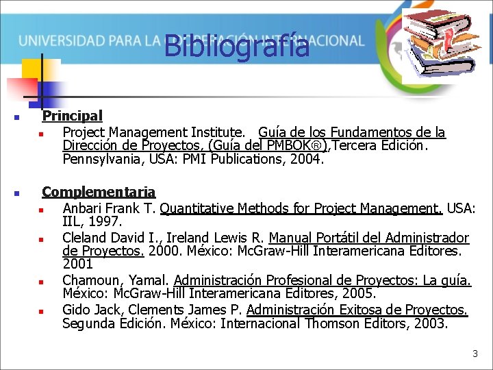 Bibliografía n n Principal n Project Management Institute. Guía de los Fundamentos de la