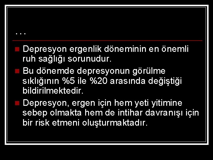 … Depresyon ergenlik döneminin en önemli ruh sağlığı sorunudur. n Bu dönemde depresyonun görülme