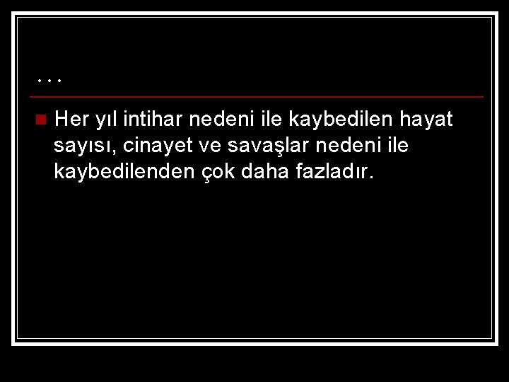 … n Her yıl intihar nedeni ile kaybedilen hayat sayısı, cinayet ve savaşlar nedeni