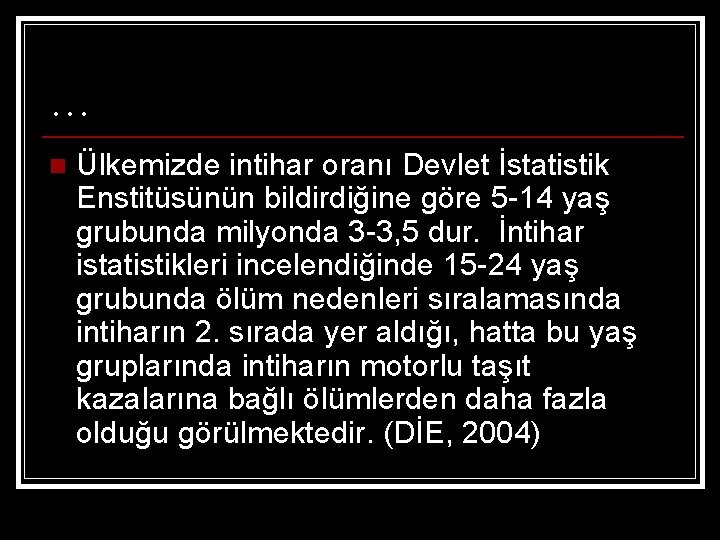 … n Ülkemizde intihar oranı Devlet İstatistik Enstitüsünün bildirdiğine göre 5 -14 yaş grubunda