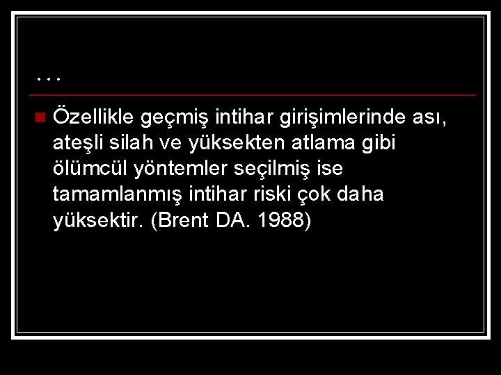 … n Özellikle geçmiş intihar girişimlerinde ası, ateşli silah ve yüksekten atlama gibi ölümcül