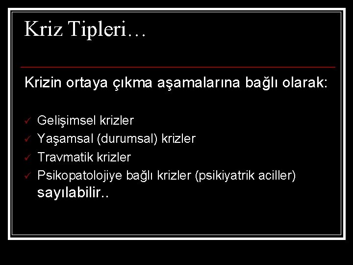 Kriz Tipleri… Krizin ortaya çıkma aşamalarına bağlı olarak: ü ü Gelişimsel krizler Yaşamsal (durumsal)