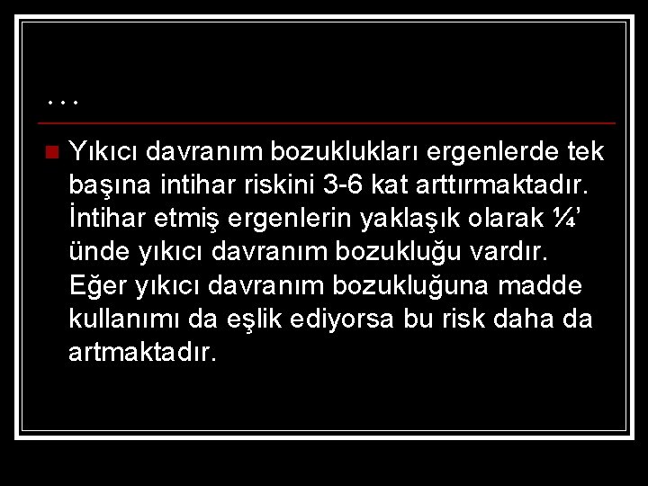 … n Yıkıcı davranım bozuklukları ergenlerde tek başına intihar riskini 3 -6 kat arttırmaktadır.