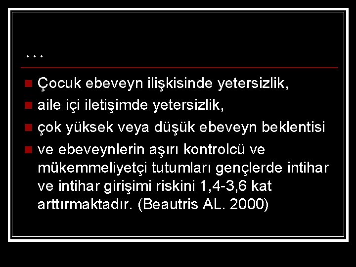 … Çocuk ebeveyn ilişkisinde yetersizlik, n aile içi iletişimde yetersizlik, n çok yüksek veya