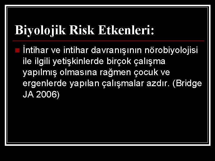 Biyolojik Risk Etkenleri: n İntihar ve intihar davranışının nörobiyolojisi ile ilgili yetişkinlerde birçok çalışma