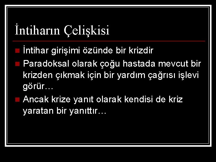 İntiharın Çelişkisi İntihar girişimi özünde bir krizdir n Paradoksal olarak çoğu hastada mevcut bir