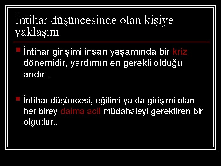 İntihar düşüncesinde olan kişiye yaklaşım § İntihar girişimi insan yaşamında bir kriz dönemidir, yardımın