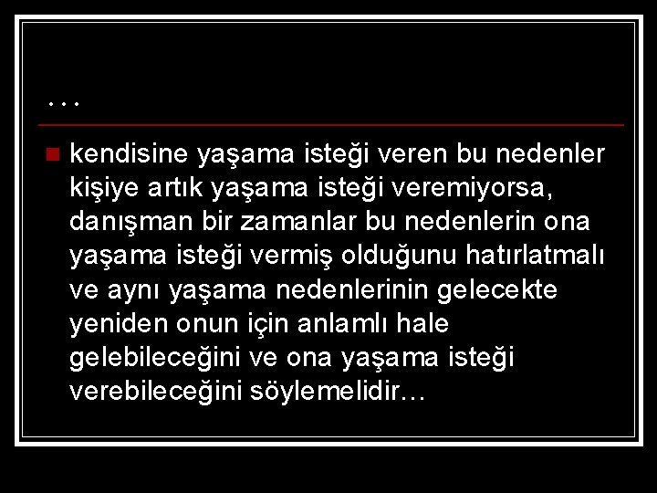 … n kendisine yaşama isteği veren bu nedenler kişiye artık yaşama isteği veremiyorsa, danışman