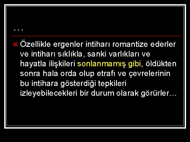 … n Özellikle ergenler intiharı romantize ederler ve intiharı sıklıkla, sanki varlıkları ve hayatla