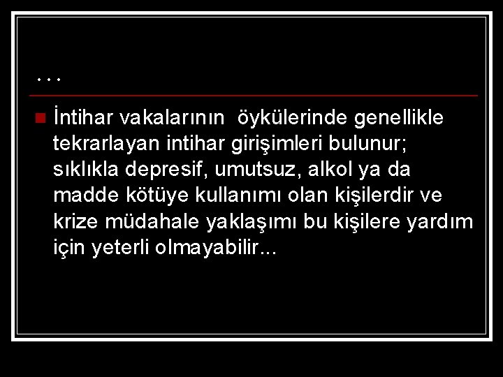 … n İntihar vakalarının öykülerinde genellikle tekrarlayan intihar girişimleri bulunur; sıklıkla depresif, umutsuz, alkol