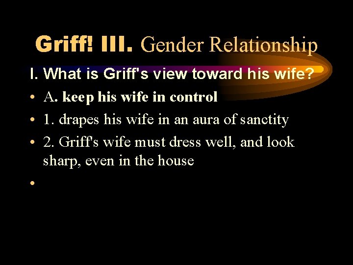 Griff! III. Gender Relationship I. What is Griff's view toward his wife? • A.