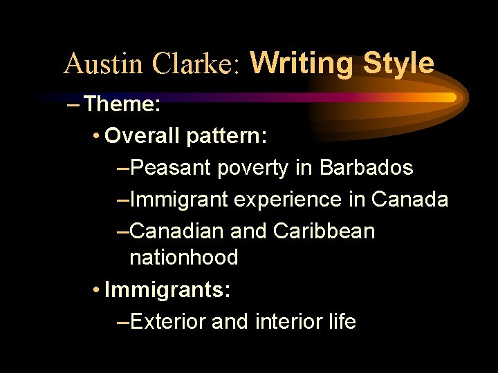 Austin Clarke: Writing Style – Theme: • Overall pattern: –Peasant poverty in Barbados –Immigrant