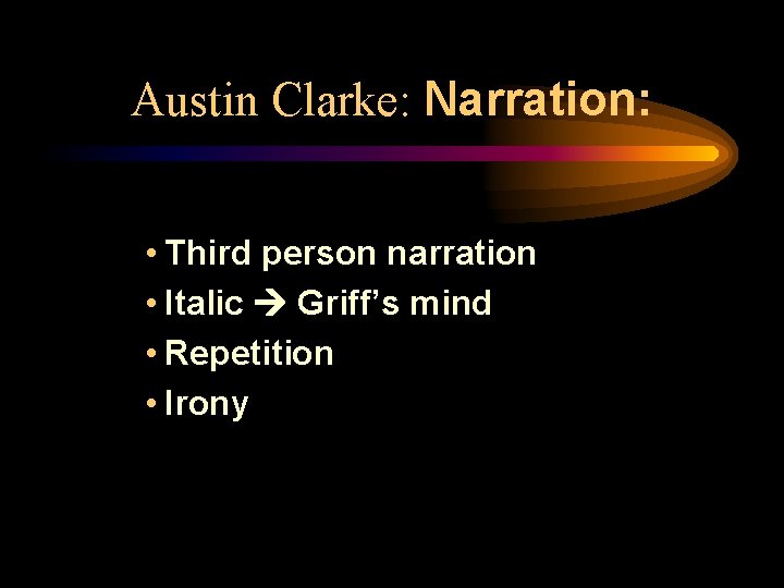 Austin Clarke: Narration: • Third person narration • Italic Griff’s mind • Repetition •