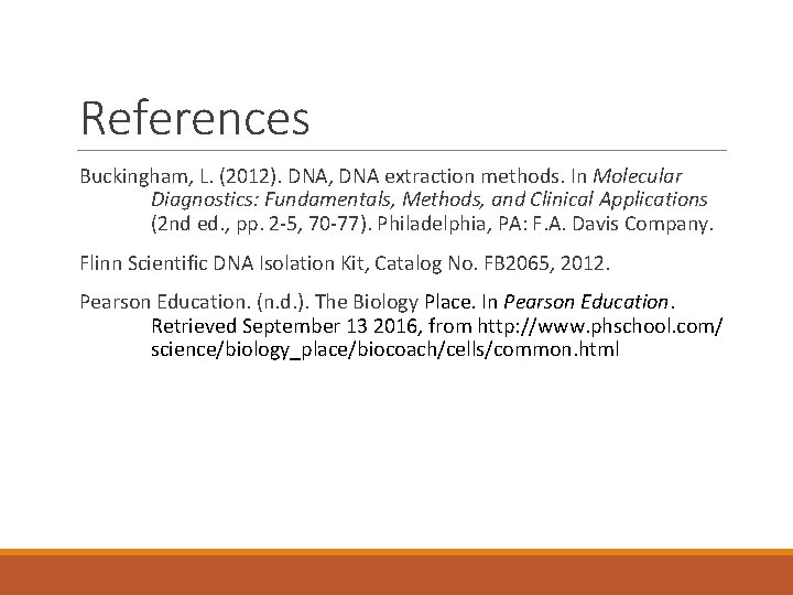 References Buckingham, L. (2012). DNA, DNA extraction methods. In Molecular Diagnostics: Fundamentals, Methods, and