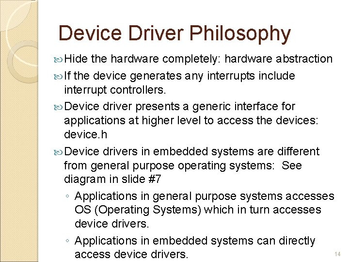 Device Driver Philosophy Hide the hardware completely: hardware abstraction If the device generates any