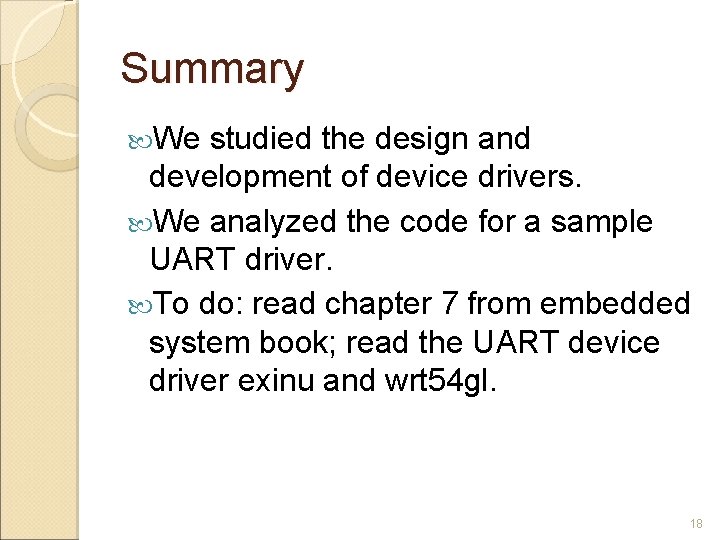 Summary We studied the design and development of device drivers. We analyzed the code