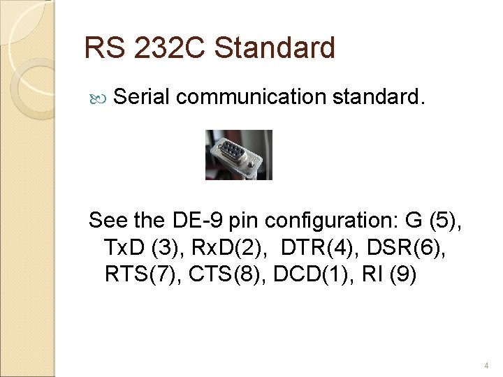RS 232 C Standard Serial communication standard. See the DE-9 pin configuration: G (5),