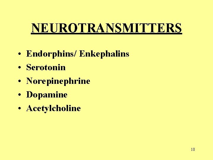 NEUROTRANSMITTERS • • • Endorphins/ Enkephalins Serotonin Norepinephrine Dopamine Acetylcholine 10  NEUROTRANSMITTERS • • • Endorphins/ Enkephalins Serotonin Norepinephrine Dopamine Acetylcholine 10