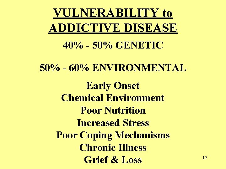 VULNERABILITY to ADDICTIVE DISEASE 40% - 50% GENETIC 50% - 60% ENVIRONMENTAL Early Onset VULNERABILITY to ADDICTIVE DISEASE 40% - 50% GENETIC 50% - 60% ENVIRONMENTAL Early Onset