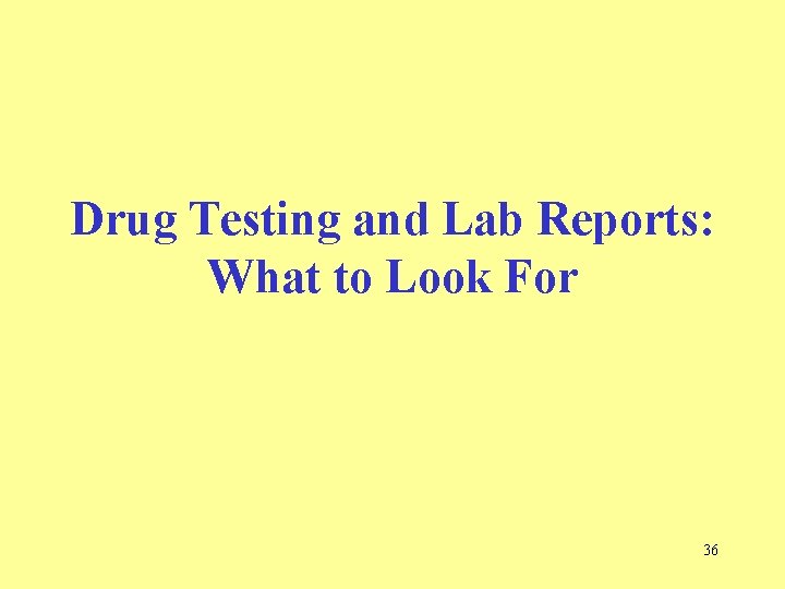 Drug Testing and Lab Reports: What to Look For 36  Drug Testing and Lab Reports: What to Look For 36