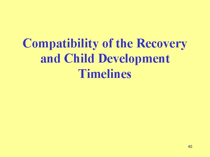 Compatibility of the Recovery and Child Development Timelines 40  Compatibility of the Recovery and Child Development Timelines 40